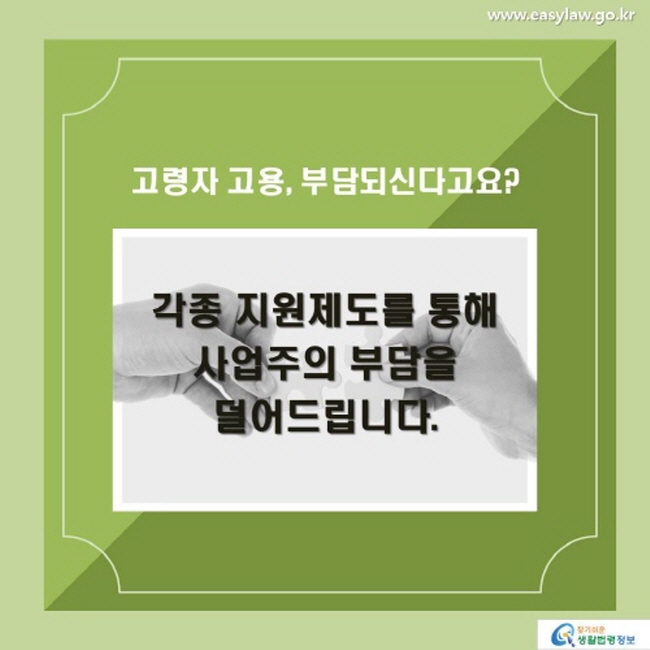 고령자 고용, 부담되신가고요? 각종 지원제도를 통해 사업주의 부담을 덜어드립니다.